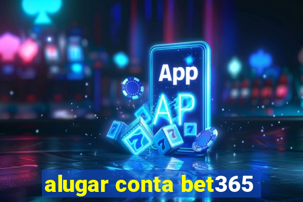 alugar conta bet365